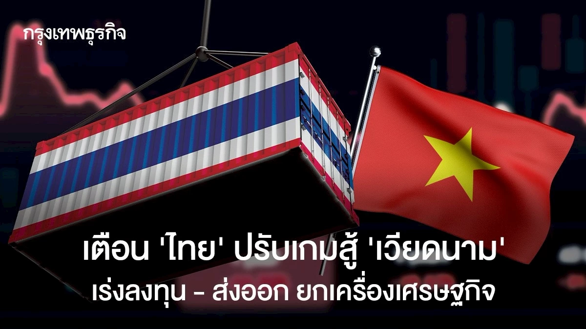 เตือนไทย-ปรับเกมสู้เวียดนาม-เร่งลงทุน-–-ส่งออก-ยกเครื่องเศรษฐกิจ