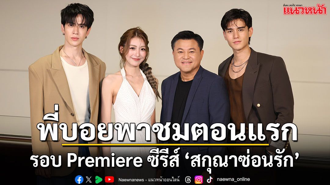‘พี่บอย-ฟิล์ม-เทศน์-เพิร์ธ’-พาแฟนๆ-รับชมรอบ-premiere-ซีรีส์-‘สกุณาซ่อนรัก’-–-แนวหน้า