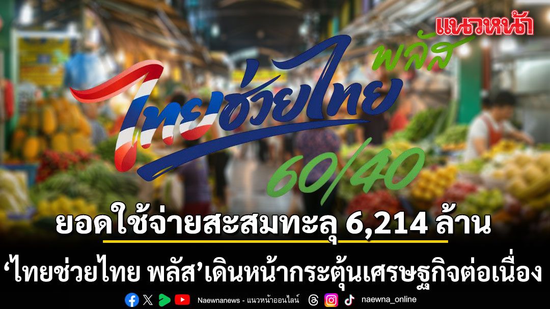 รัฐบาลเผย-ไทยช่วยไทย-พลัส-เดินหน้ากระตุ้นเศรษฐกิจต่อเนื่อง-ยอดใช้จ่ายสะสมทะลุ-6,214-ล้านบาท