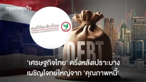 ’เศรษฐกิจไทย‘ ครึ่งหลังเปราะบาง เผชิญโจทย์ใหญ่จาก  ‘คุณภาพหนี้’