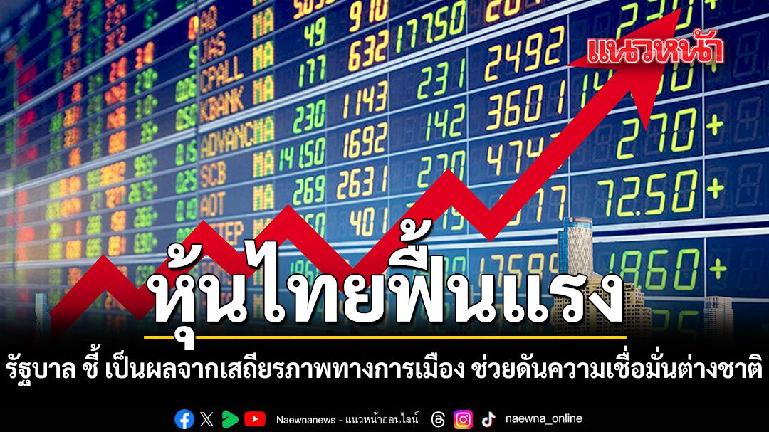 หุ้นไทยฟื้นแรง-รัฐบาล-ชี้-เป็นผลจากเสถียรภาพทางการเมือง-ช่วยดันความเชื่อมั่นต่างชาติ
